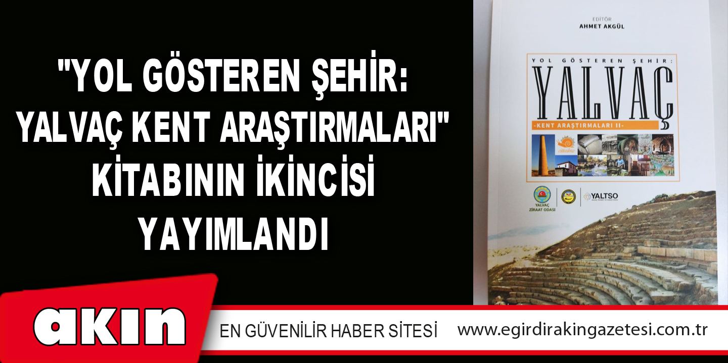 eğirdir haber,akın gazetesi,egirdir haberler,son dakika,"YOL GÖSTEREN ŞEHİR: YALVAÇ KENT ARAŞTIRMALARI" KİTABININ İKİNCİSİ YAYIMLANDI