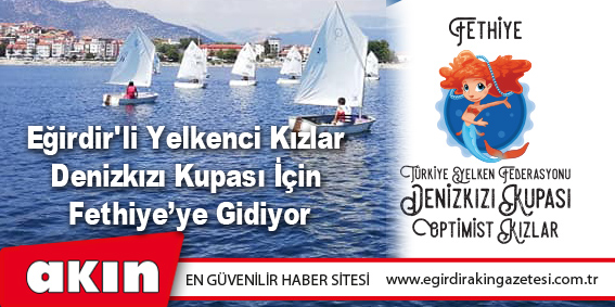 Eğirdir'li Yelkenci Kızlar Denizkızı Kupası İçin Fethiye’ye Gidiyor