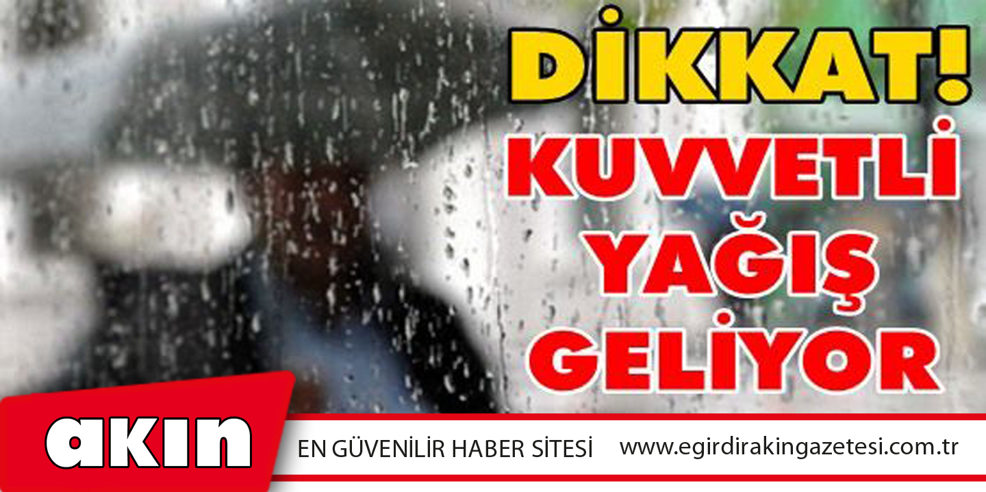 KUVVETLİ YAĞIŞ GELİYOR