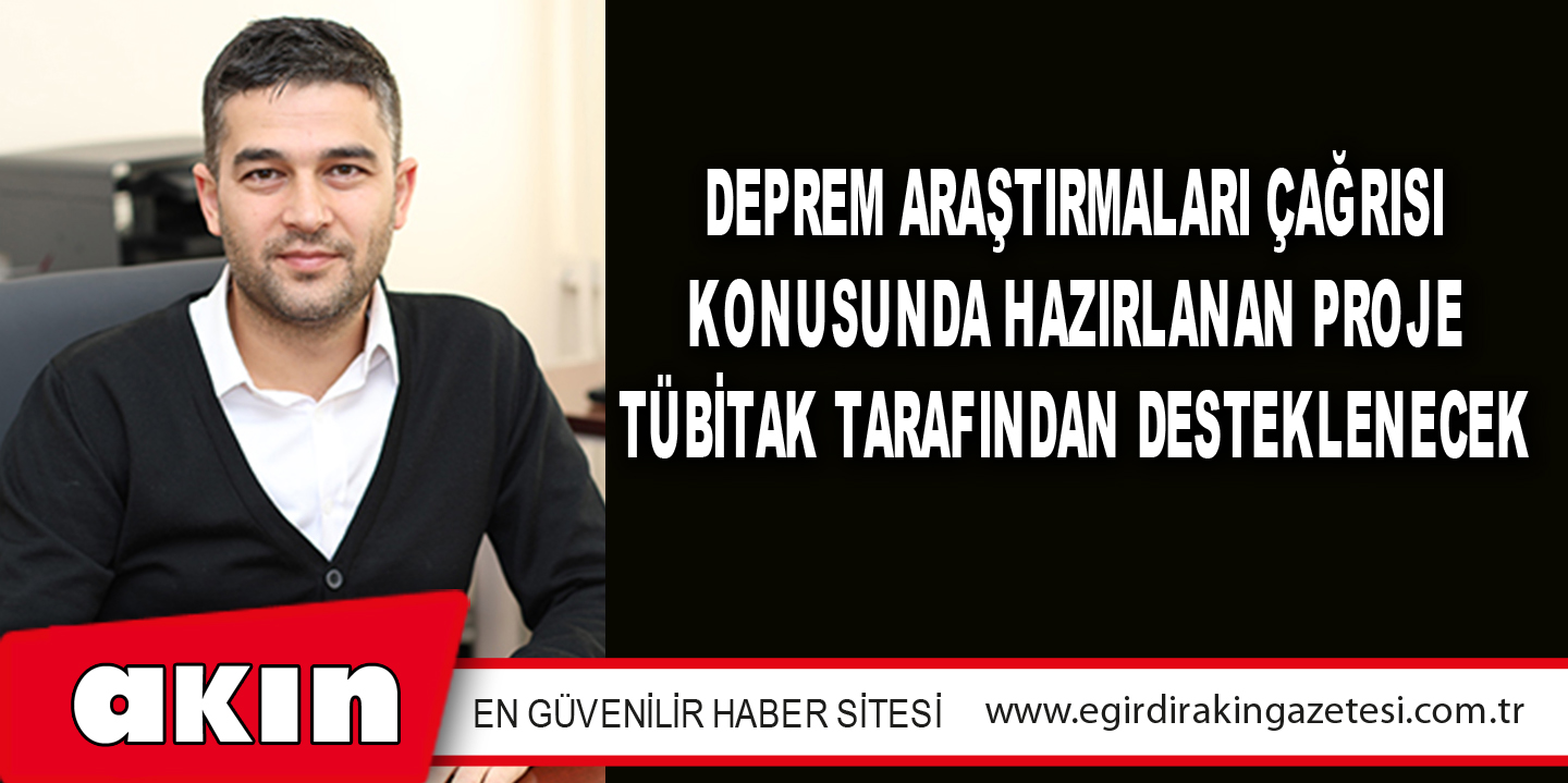 eğirdir haber,akın gazetesi,egirdir haberler,son dakika,Deprem Araştırmaları Çağrısı Konusunda Hazırlanan Proje Tübitak Tarafından Desteklenecek