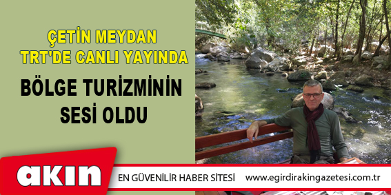 Çetin Meydan TRT'de Canlı Yayında Bölge Turizminin Sesi Oldu