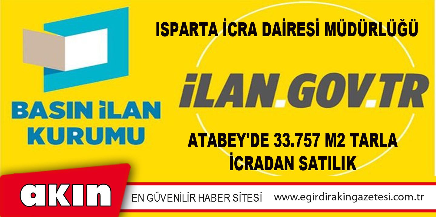 eğirdir haber,akın gazetesi,egirdir haberler,son dakika,Isparta İcra Dairesi Müdürlüğü Atabey'de 33.757 M2 Tarla İcradan Satılık