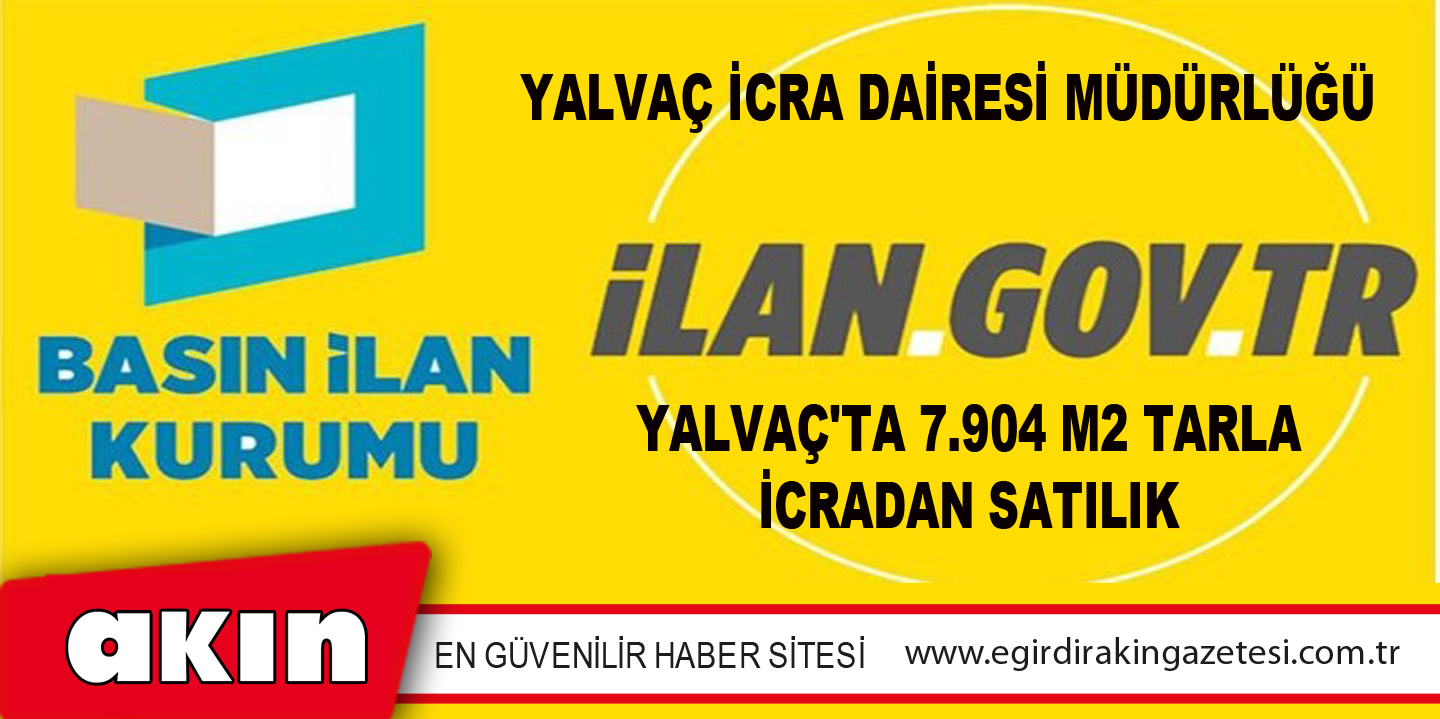 eğirdir haber,akın gazetesi,egirdir haberler,son dakika,Yalvaç İcra Dairesi Müdürlüğünce Yalvaç'ta 7.904 M2 Tarla İcradan Satılık