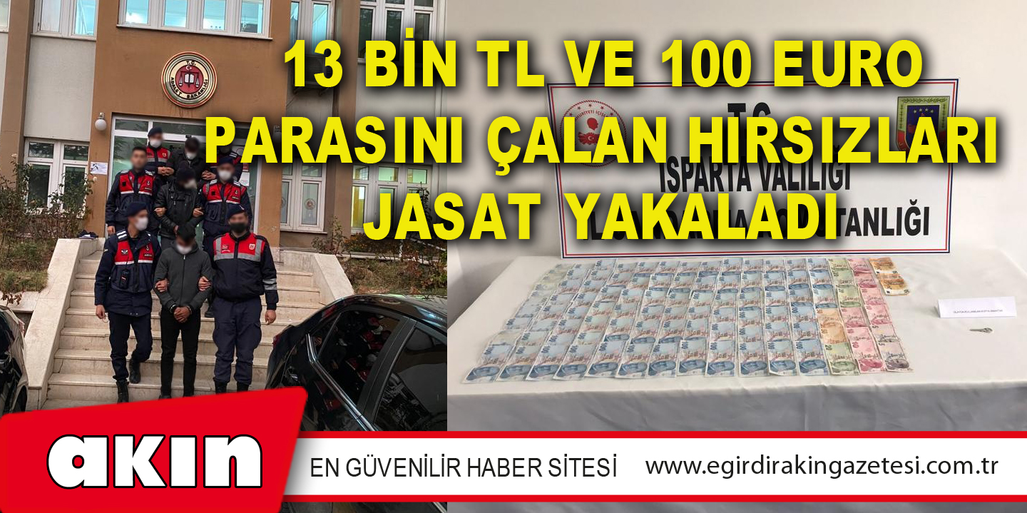 eğirdir haber,akın gazetesi,egirdir haberler,son dakika,13 BİN TL VE 100 EURO PARASINI ÇALAN HIRSIZLARI JASAT YAKALADI