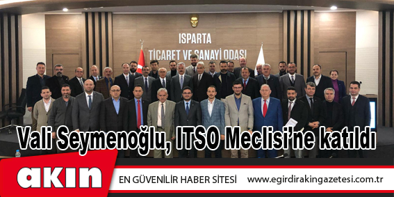 Vali Seymenoğlu, ITSO Meclisi’ne katıldı