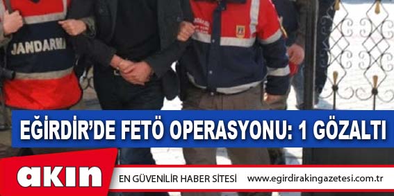 Eğirdir’de FETÖ Operasyonu 1 Gözaltı