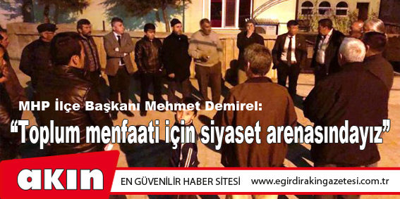 eğirdir haber,akın gazetesi,egirdir haberler,son dakika,MHP İlçe Başkanı Mehmet Demirel: "Toplum menfaati için siyaset arenasındayız."