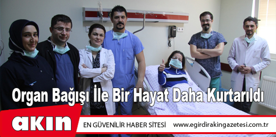 Organ Bağışı İle Bir Hayat Daha Kurtarıldı