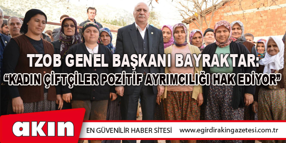 TZOB Genel Başkanı Bayraktar: “Kadın Çiftçiler Pozitif Ayrımcılığı Hak Ediyor”