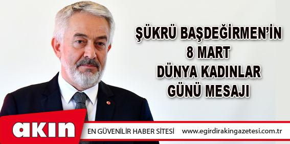 Isparta Belediye Başkanı Şükrü Başdeğirmen’in 8 Mart Dünya Kadınlar Günü Mesajı