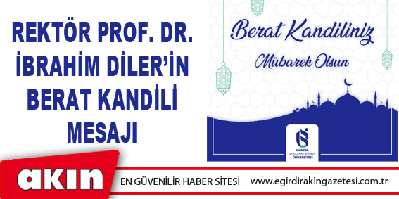 eğirdir haber,akın gazetesi,egirdir haberler,son dakika,Rektör Prof. Dr. İbrahim Diler’in Berat Kandili Mesajı