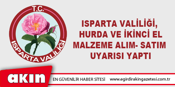 Isparta Valiliği, Hurda Ve İkinci El Malzeme Alım- Satım Uyarısı Yaptı