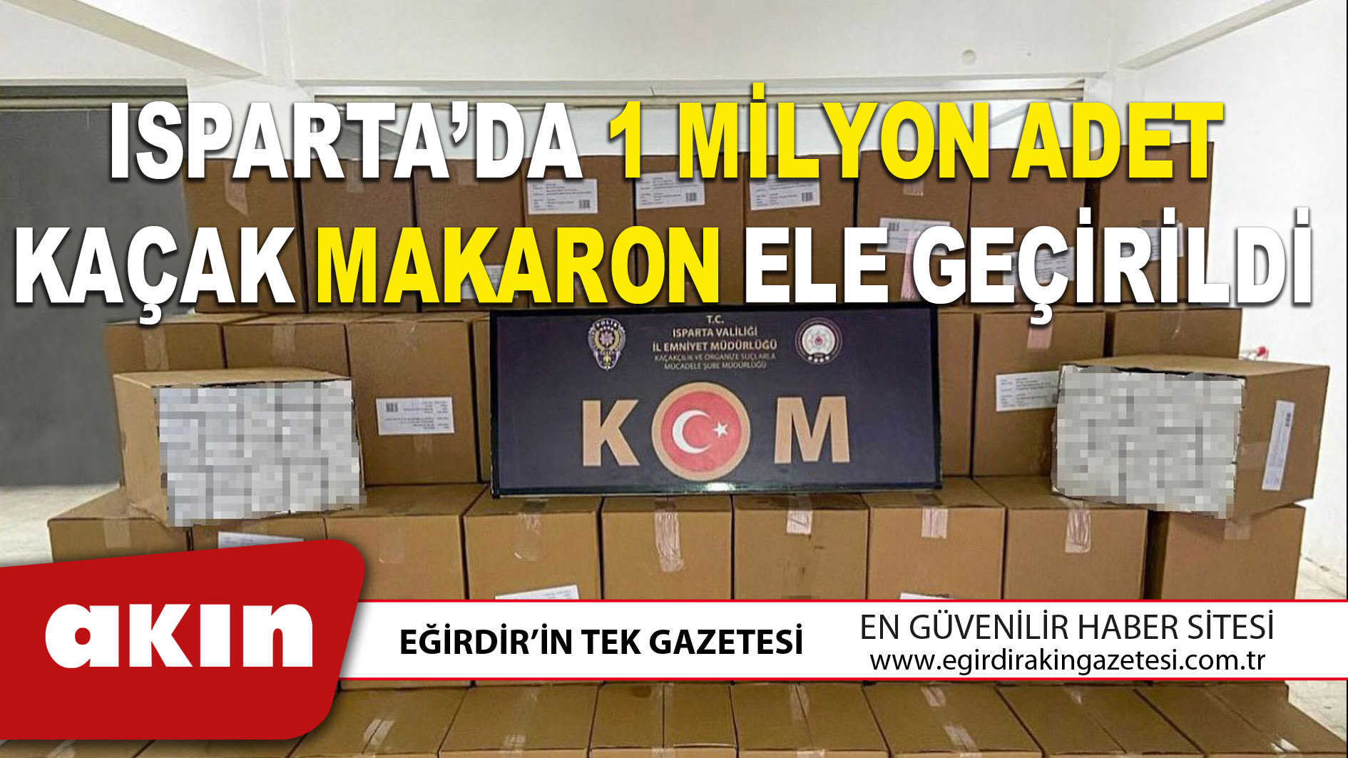 ISPARTA’DA 1 MİLYON ADET KAÇAK MAKARON ELE GEÇİRİLDİ