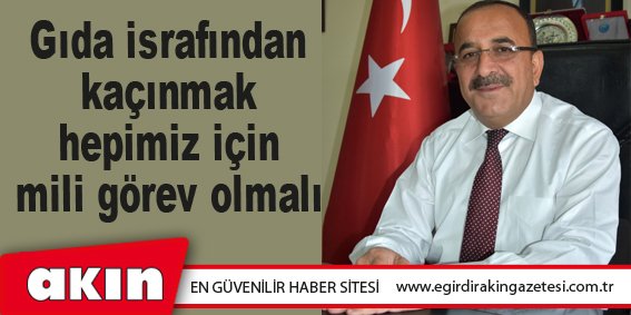 Gıda israfından kaçınmak  hepimiz için mili görev olmalı 