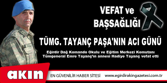 eğirdir haber,akın gazetesi,egirdir haberler,son dakika,TÜMG. TAYANÇ PAŞA'NIN ACI GÜNÜ