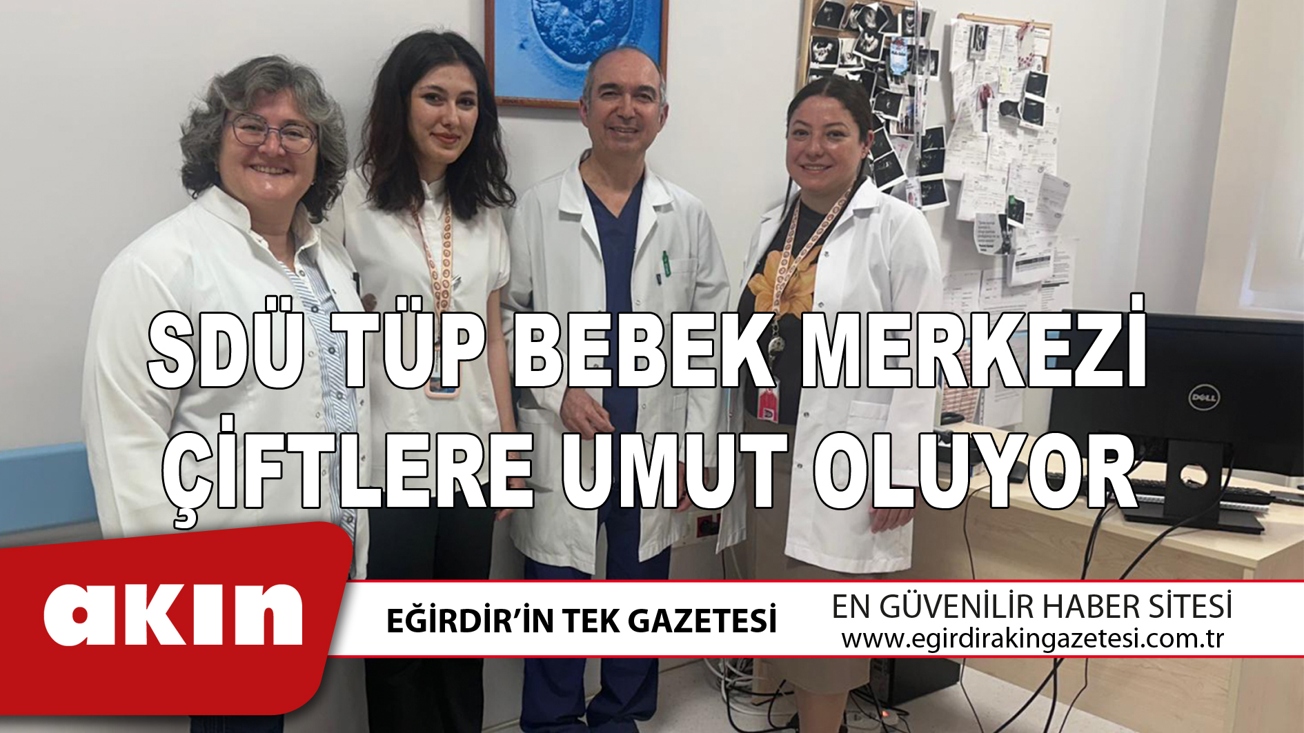 eğirdir haber,akın gazetesi,egirdir haberler,son dakika,SDÜ TÜP BEBEK MERKEZİ ÇİFTLERE UMUT OLUYOR