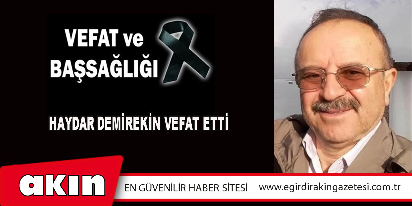 eğirdir haber,akın gazetesi,egirdir haberler,son dakika,Haydar Demirekin Vefat Etti