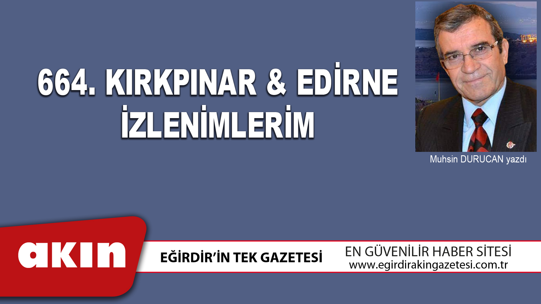 eğirdir haber,akın gazetesi,egirdir haberler,son dakika,664.KIRKPINAR EDİRNE İZLENİMLERİM