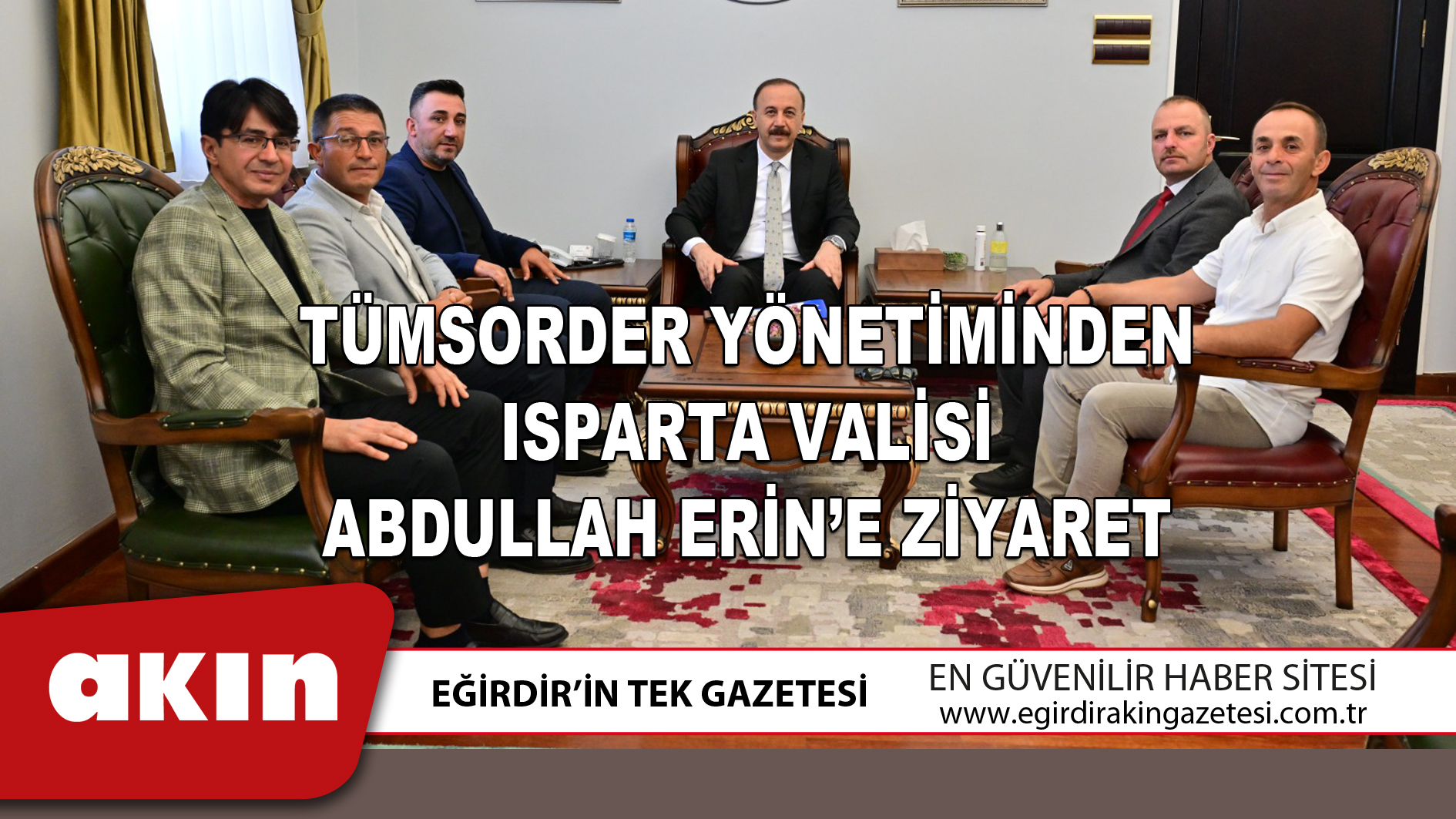 TÜMSORDER YÖNETİMİNDEN ISPARTA VALİSİ ABDULLAH ERİN’E ZİYARET