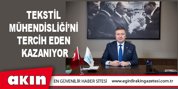 eğirdir haber,akın gazetesi,egirdir haberler,son dakika,Tekstil Mühendisliği’ni Tercih Eden Kazanıyor