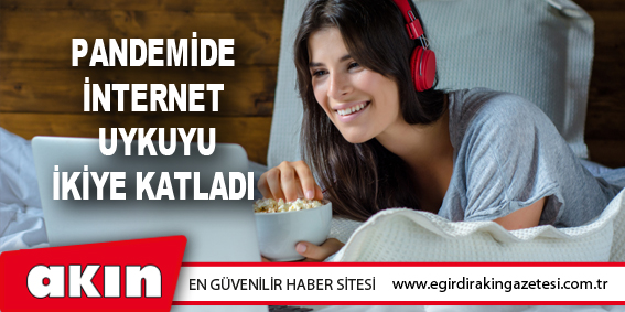 eğirdir haber,akın gazetesi,egirdir haberler,son dakika,Pandemide İnternet Uykuyu İkiye Katladı 