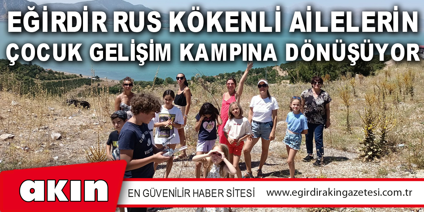 Eğirdir Rus Kökenli Ailelerin Çocuk Gelişim Kampına Dönüşüyor