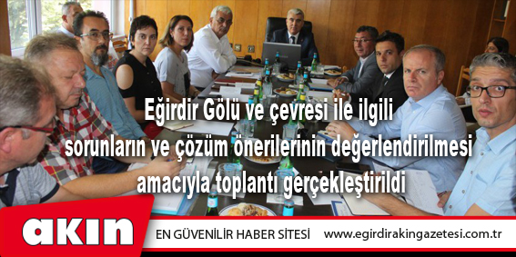 eğirdir haber,akın gazetesi,egirdir haberler,son dakika,Eğirdir Gölü ve çevresi ile ilgili sorunların ve çözüm önerilerinin değerlendirilmesi amacıyla toplantı gerçekleştirildi