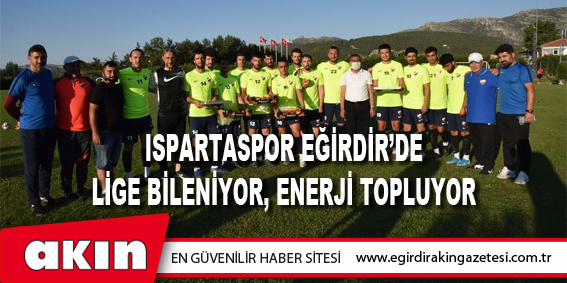 Ispartaspor Eğirdir’de Lige Bileniyor, Enerji Topluyor