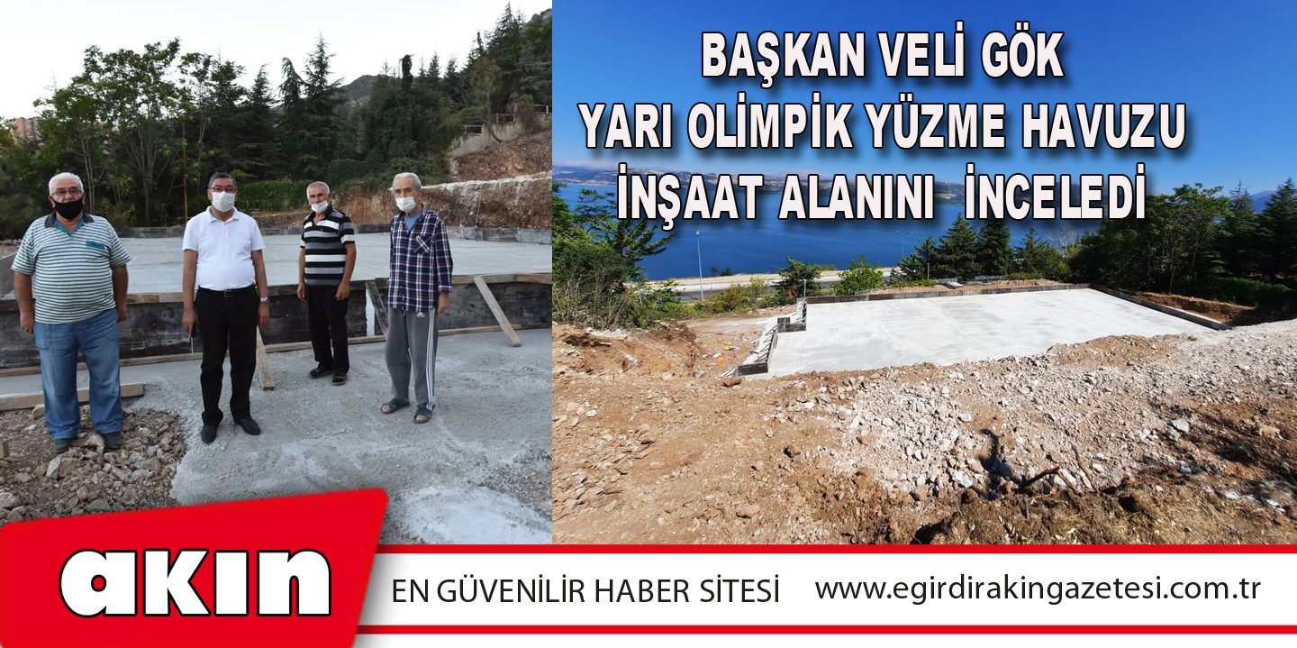 BAŞKAN VELİ GÖK YARI OLİMPİK YÜZME HAVUZU İNŞAAT ALANINI  İNCELEDİ