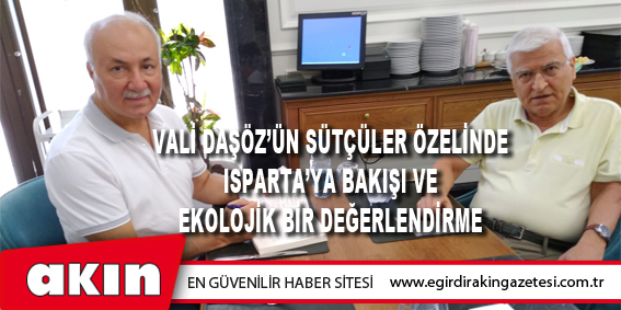 VALİ DAŞÖZ’ÜN SÜTÇÜLER ÖZELİNDE ISPARTA’YA BAKIŞI VE EKOLOJİK BİR DEĞERLENDİRME