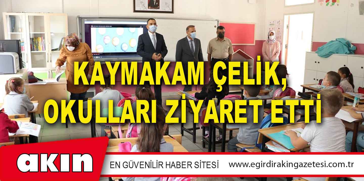 KAYMAKAM ÇELİK, OKULLARI ZİYARET ETTİ