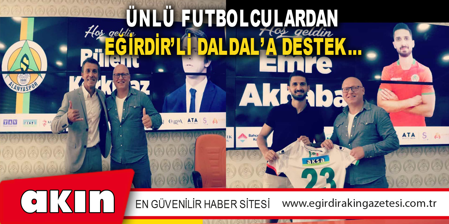 ÜNLÜ FUTBOLCULARDAN EĞİRDİR’Lİ DALDAL’A DESTEK…