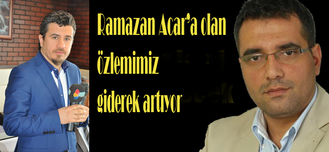 Ramazan Acar?a olan  özlemimiz giderek artıyor