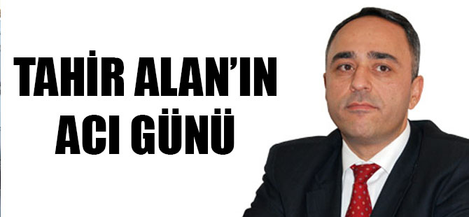 AV. TAHİR ALAN'IN ACI GÜNÜ