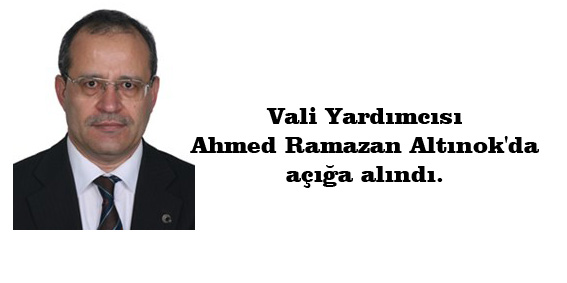 Vali Yardımcısı Ahmed Ramazan Altınok'da açığa alındı.