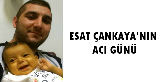 ESAT ÇANKAYA?NIN ACI GÜNÜ?
