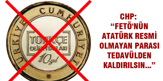 FETÖ'NÜN ATATÜRK RESMİ OLMAYAN PARASI TEDAVÜLDEN KALDIRILSIN
