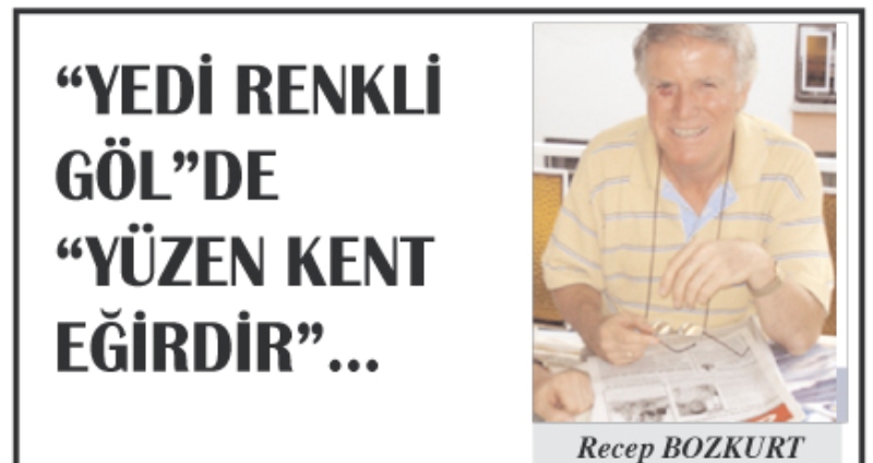 ?YEDİ RENKLİ GÖL?DE  ?YÜZEN  KENT  EĞİRDİR?...