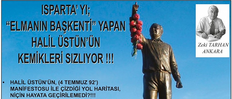 ISPARTA?YI;?ELMANIN BAŞKENTİ? YAPAN HALİL ÜSTÜN?ÜN KEMİKLERİ SIZLIYOR !!!