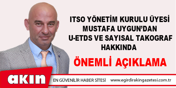 ITSO Yönetim Kurulu Üyesi Mustafa Uygun’dan U-Etds Ve Sayısal Takograf Hakkında Önemli Açıklama