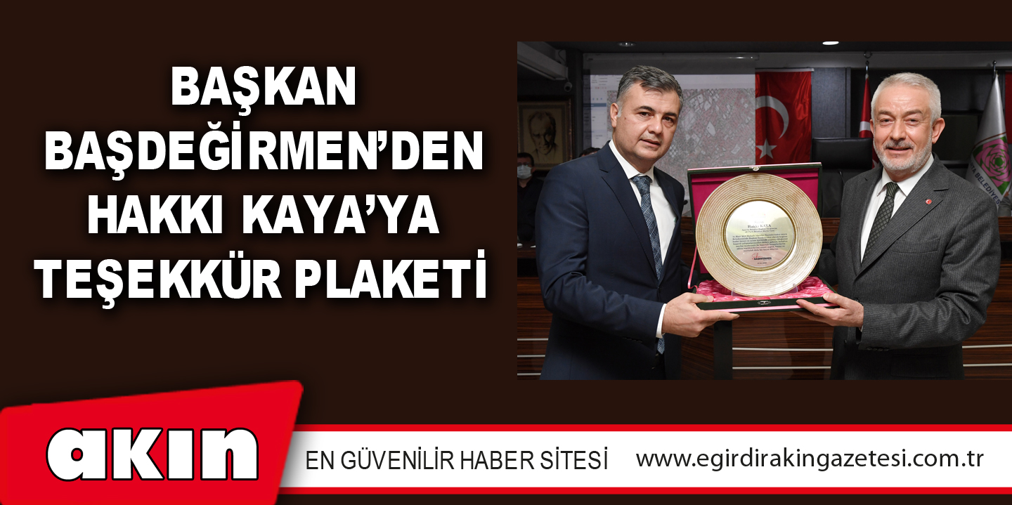 Başkan Başdeğirmen’den Hakkı Kaya’ya Teşekkür Plaketi