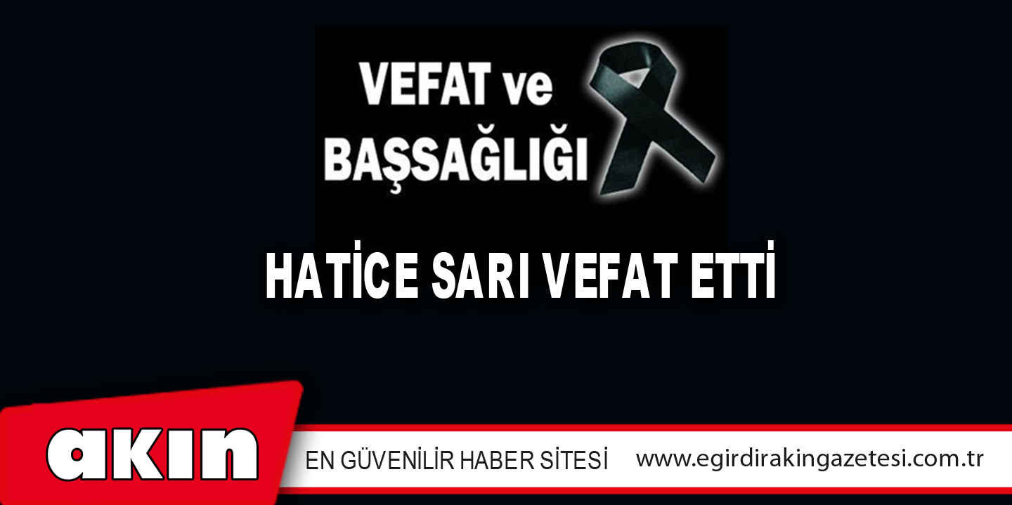 HATİCE SARI VEFAT ETTİ