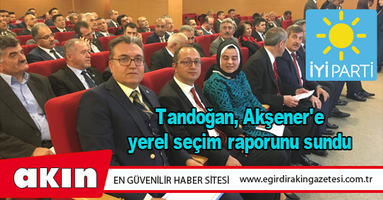 eğirdir haber,akın gazetesi,egirdir haberler,son dakika,Tandoğan, Akşener'e yerel seçim raporunu sundu