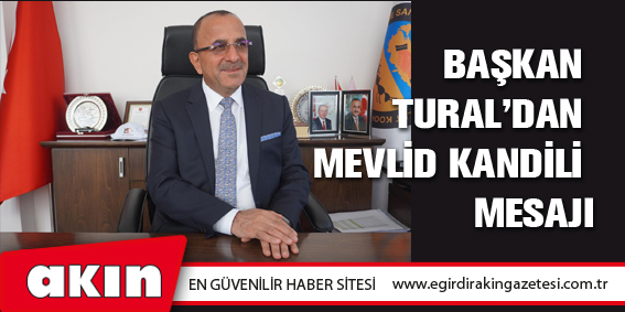 eğirdir haber,akın gazetesi,egirdir haberler,son dakika,Başkan Tural’dan Mevlid Kandili Mesajı