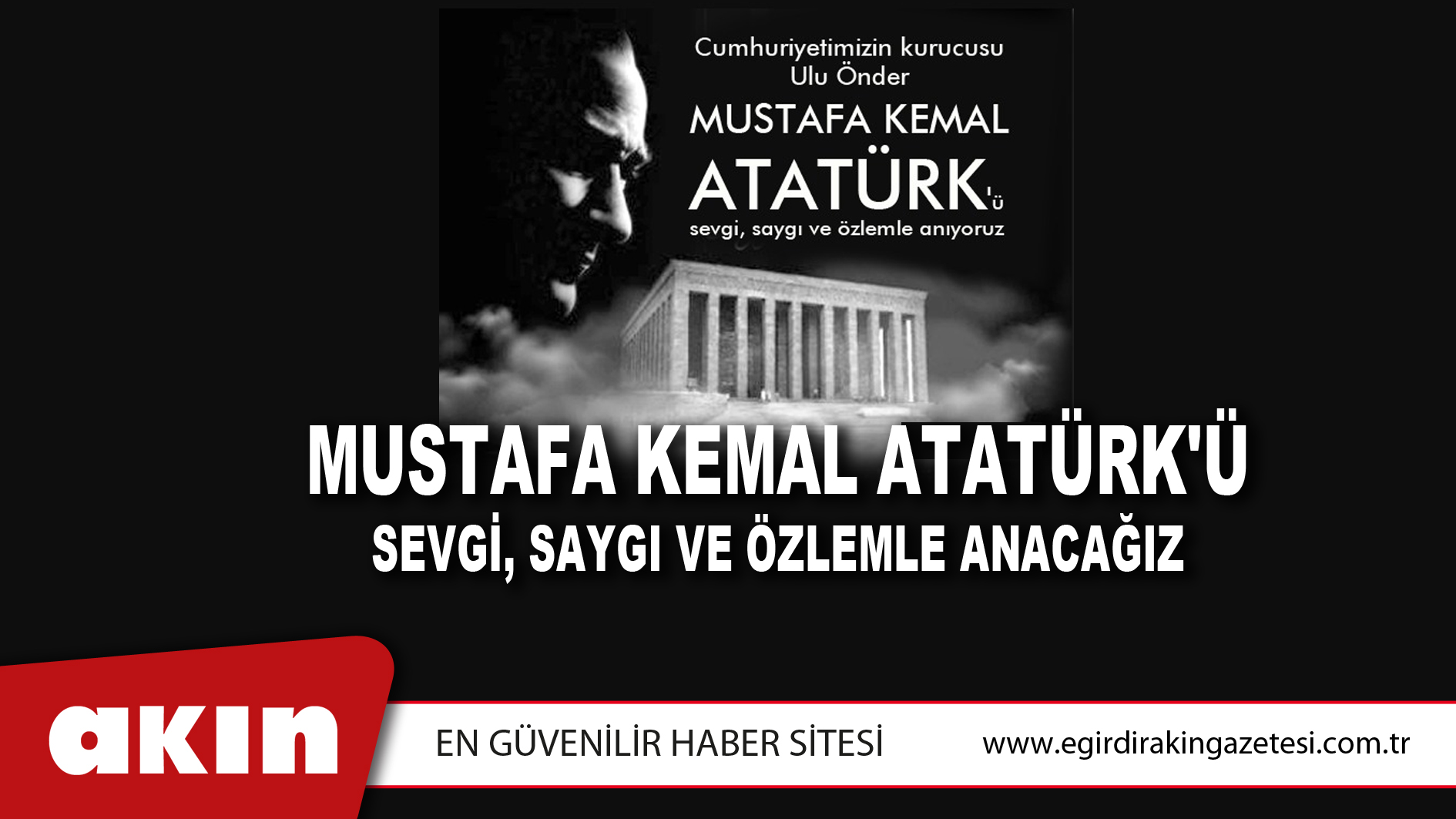 MUSTAFA KEMAL ATATÜRK'Ü SEVGİ, SAYGI VE ÖZLEMLE ANACAĞIZ
