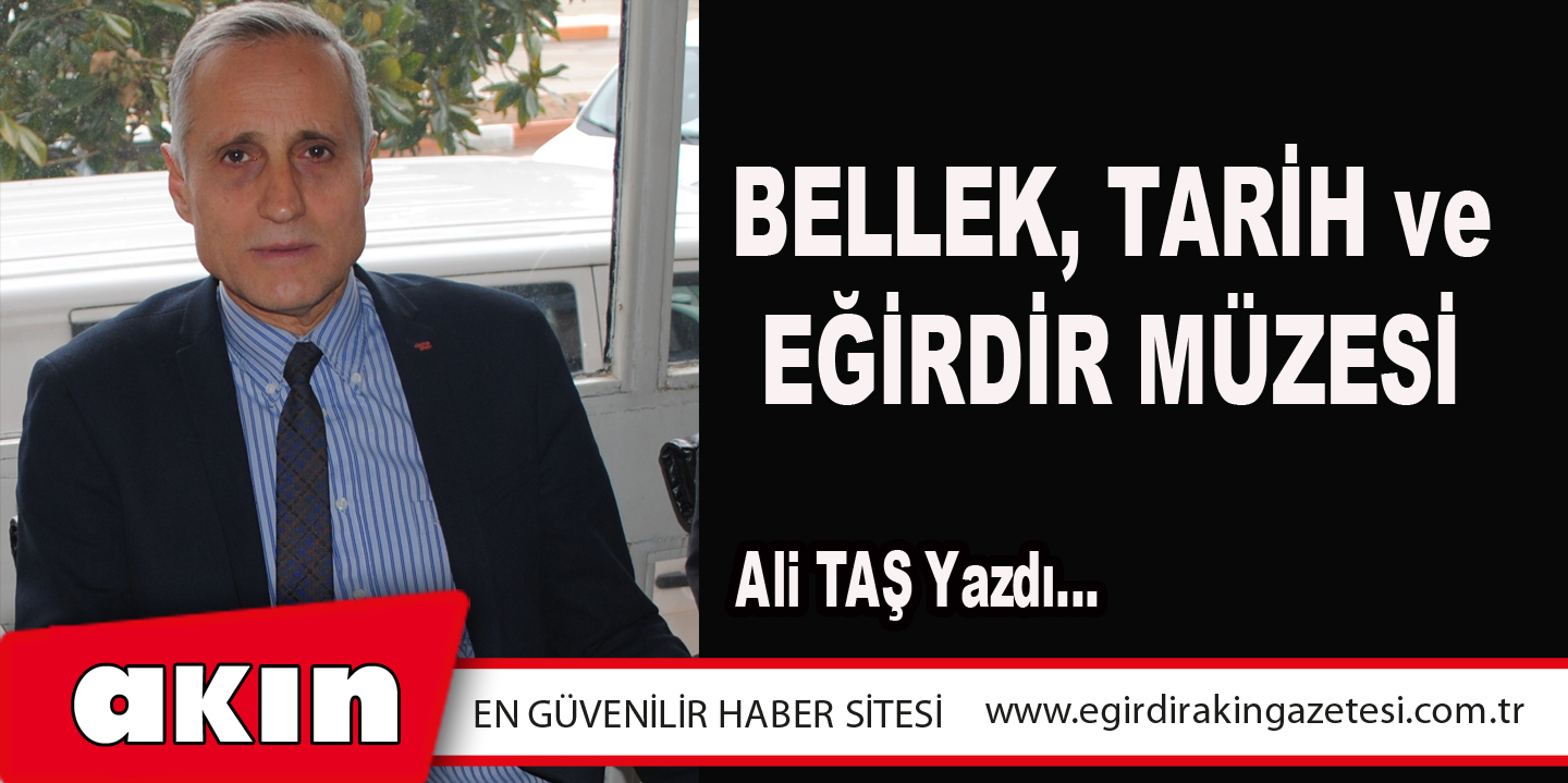 eğirdir haber,akın gazetesi,egirdir haberler,son dakika,Bellek, Tarih Ve Eğirdir Müzesi