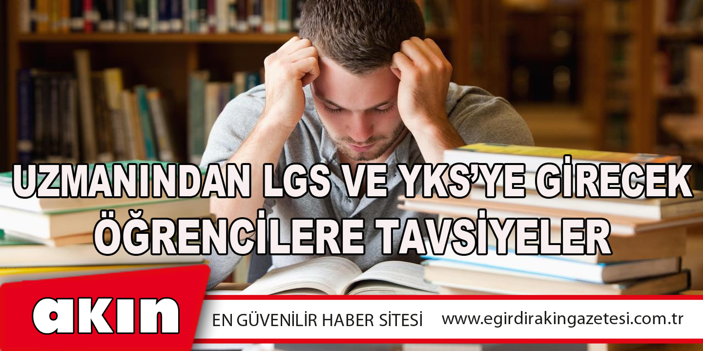 Uzmanından LGS Ve YKS’ye Girecek Öğrencilere Tavsiyeler