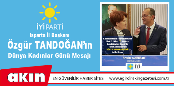 eğirdir haber,akın gazetesi,egirdir haberler,son dakika,İYİ Parti İl Başkanı Özgür Tandoğan'ın "Dünya Kadınlar Günü" mesajı