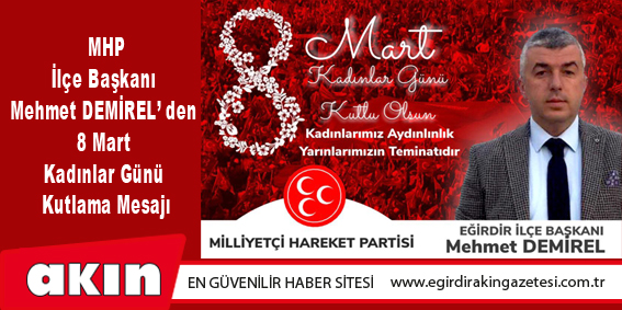 Milliyetçi Hareket Partisi İlçe Başkanı Mehmet DEMİREL’ den 8 Mart Kadınlar Günü Kutlama Mesajı