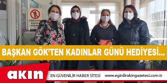 BAŞKAN GÖK’TEN KADINLAR GÜNÜ HEDİYESİ…